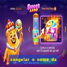 congelar o nome da pessoa no congelador